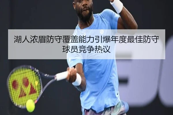 湖人浓眉防守覆盖能力引爆年度最佳防守球员竞争热议